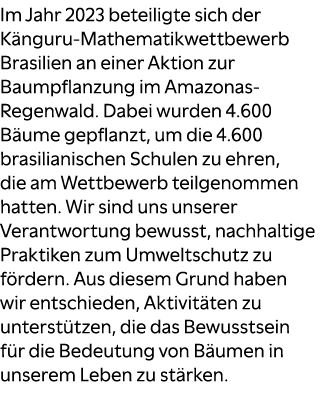 Im Jahr 2023 beteiligte sich der K nguru Mathematikwettbewerb Brasilien an einer Aktion zur Baumpflanzung im Amazonas...