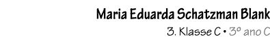 Maria Eduarda Schatzman Blank 3. Klasse C • 3º ano C 