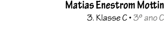Matias Enestrom Mottin 3. Klasse C • 3º ano C 