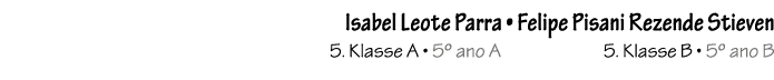  Isabel Leote Parra • Felipe Pisani Rezende Stieven 5. Klasse A • 5º ano A 5. Klasse B • 5º ano B 