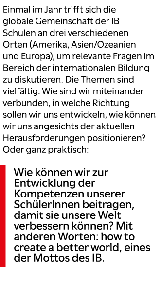Einmal im Jahr trifft sich die globale Gemeinschaft der IB Schulen an drei verschiedenen Orten (Amerika, Asien/Ozeani...