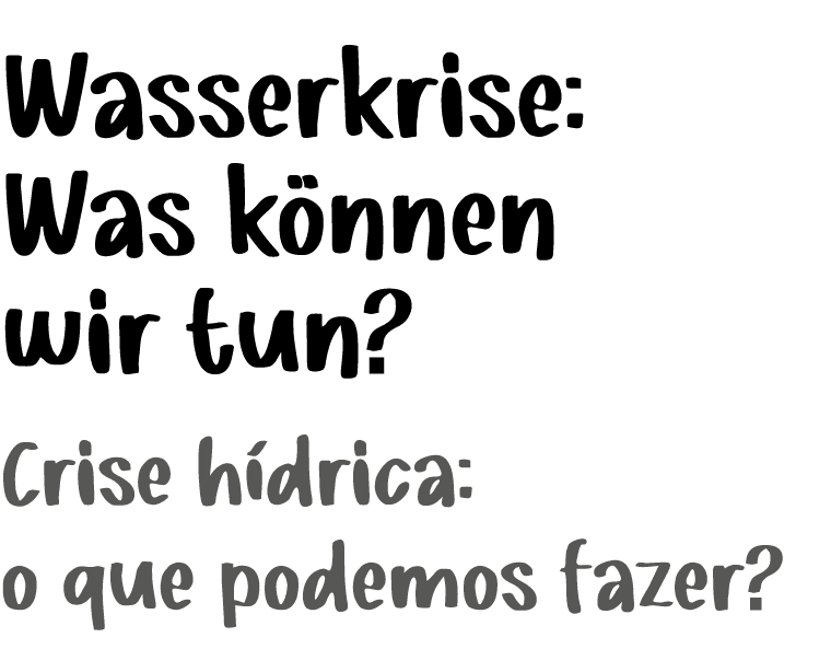 Wasserkrise: Was k nnen wir tun? Crise h drica: o que podemos fazer?