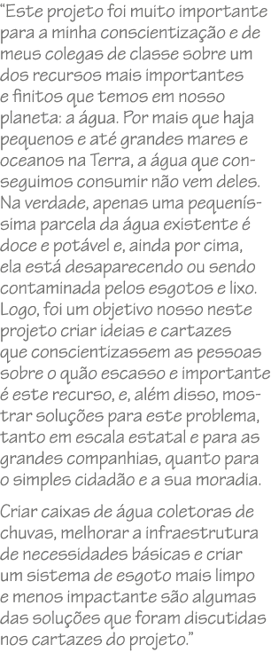 “Este projeto foi muito importante para a minha conscientiza o e de meus colegas de classe sobre um dos recursos mai...
