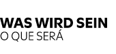 WAS WIRD SEIN O QUE SER 