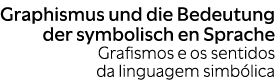 Graphismus und die Bedeutung der symbolisch en Sprache Grafismos e os sentidos da linguagem simb lica