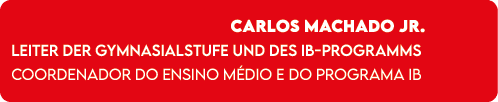 Carlos Machado Jr. Leiter der Gymnasialstufe und des IB Programms Coordenador do Ensino M dio e do Programa IB