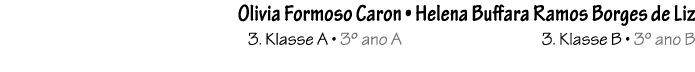  Olivia Formoso Caron • Helena Buffara Ramos Borges de Liz 3. Klasse A • 3º ano A 3. Klasse B • 3º ano B 