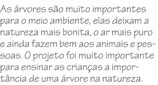 As rvores s o muito importantes para o meio ambiente, elas deixam a natureza mais bonita, o ar mais puro e ainda faz...