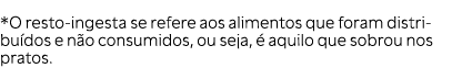 *O resto ingesta se refere aos alimentos que foram distribu dos e n o consumidos, ou seja,  aquilo que sobrou nos pr...