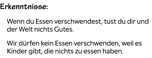 Erkenntnisse: Wenn du Essen verschwendest, tust du dir und der Welt nichts Gutes. Wir d rfen kein Essen verschwenden,...