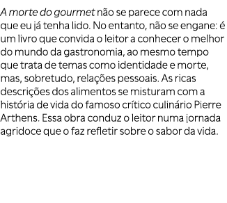 A morte do gourmet n o se parece com nada que eu j tenha lido. No entanto, n o se engane:   um livro que convida o l...