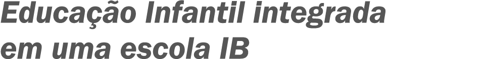 Educa o Infantil integrada em uma escola IB