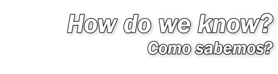 How do we know? Como sabemos?