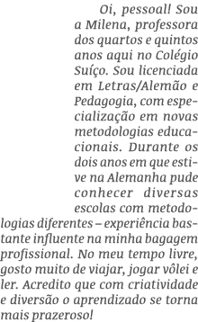 Oi, pessoal! Sou a Milena, professora dos quartos e quintos anos aqui no Col gio Su o. Sou licenciada em Letras/Alem...