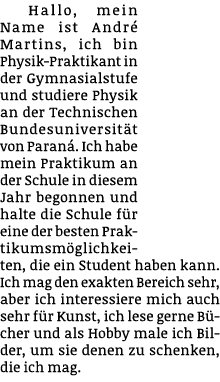 Hallo, mein Name ist Andr Martins, ich bin Physik-Praktikant in der Gymnasialstufe und studiere Physik an der Techni...