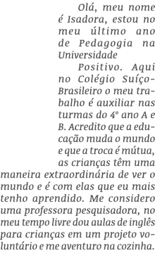 Ol , meu nome  Isadora, estou no meu  ltimo ano de Pedagogia na Universidade Positivo. Aqui no Col gio Su  o-Brasile...