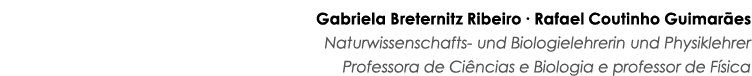 Gabriela Breternitz Ribeiro ∙ Rafael Coutinho Guimar es Naturwissenschafts- und Biologielehrerin und Physiklehrer Pro...