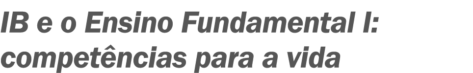 IB e o Ensino Fundamental I: compet ncias para a vida