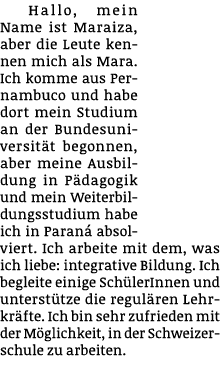 Hallo, mein Name ist Maraiza, aber die Leute kennen mich als Mara. Ich komme aus Pernambuco und habe dort mein Studiu...