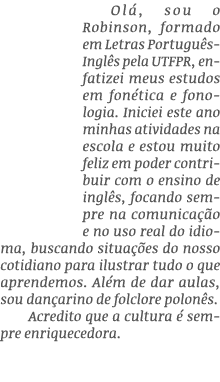 Ol , sou o Robinson, formado em Letras Portugu s-Ingl s pela UTFPR, enfatizei meus estudos em fon tica e fonologia. I...