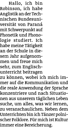 Hallo, ich bin Robinson, ich habe Anglistik an der Technischen Bundesuniversit t von Paran mit Schwerpunkt auf Phone...