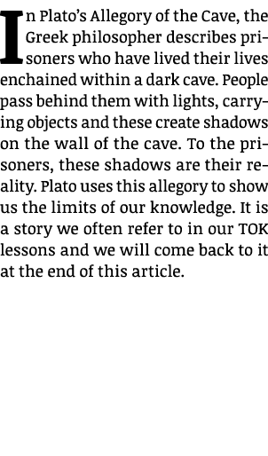 In Plato’s Allegory of the Cave, the Greek philosopher describes prisoners who have lived their lives enchained withi...