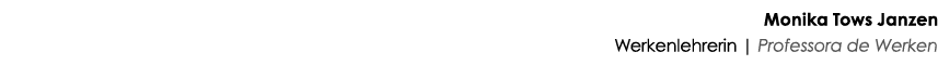 Monika Tows Janzen Werkenlehrerin | Professora de Werken 