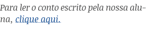 Para ler o conto escrito pela nossa aluna, clique aqui. 
