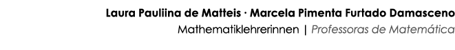 Laura Pauliina de Matteis ∙ Marcela Pimenta Furtado Damasceno Mathematiklehrerinnen | Professoras de Matem tica