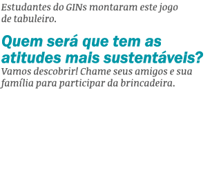 Estudantes do GINs montaram este jogo de tabuleiro. Quem ser que tem as atitudes mais sustent veis? Vamos descobrir!...