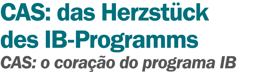 CAS: das Herzst ck des IB-Programms CAS: o cora o do programa IB