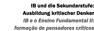 IB und die Sekundarstufe: Ausbildung kritischer Denker IB e o Ensino Fundamental II: forma o de pensadores cr ticos